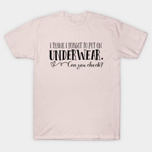 I think I forgot to put on underwear. Can you check? T-Shirt